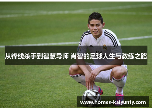 从锋线杀手到智慧导师 肖智的足球人生与教练之路