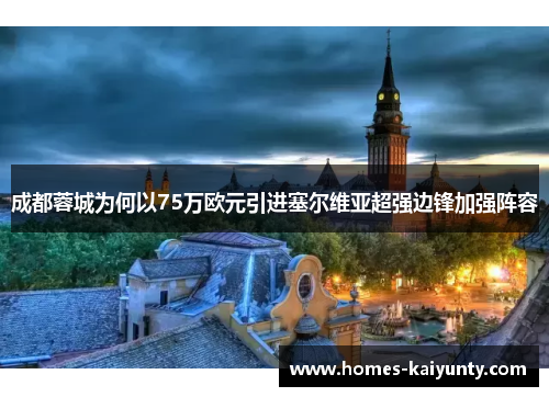 成都蓉城为何以75万欧元引进塞尔维亚超强边锋加强阵容 成都蓉城为何以75万欧元引进塞尔维亚超强边锋加强阵容