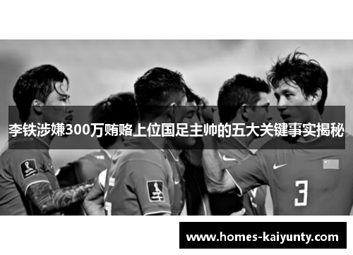 李铁涉嫌300万贿赂上位国足主帅的五大关键事实揭秘 李铁涉嫌300万贿赂上位国足主帅的五大关键事实揭秘