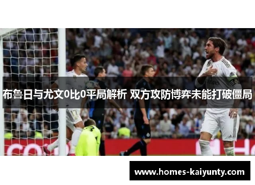 布鲁日与尤文0比0平局解析 双方攻防博弈未能打破僵局 布鲁日与尤文0比0平局解析 双方攻防博弈未能打破僵局
