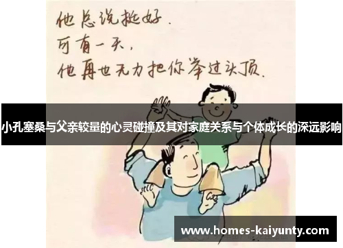 小孔塞桑与父亲较量的心灵碰撞及其对家庭关系与个体成长的深远影响 小孔塞桑与父亲较量的心灵碰撞及其对家庭关系与个体成长的深远影响