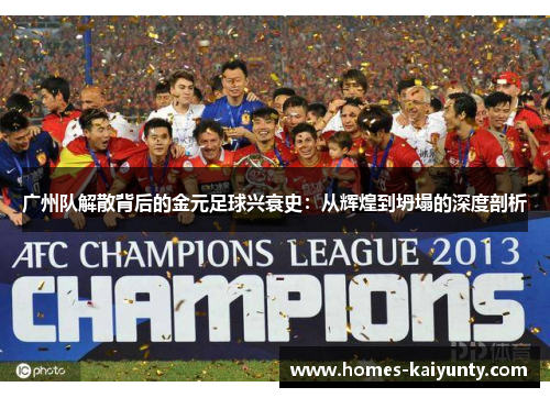 广州队解散背后的金元足球兴衰史:从辉煌到坍塌的深度剖析 广州队解散背后的金元足球兴衰史:从辉煌到坍塌的深度剖析