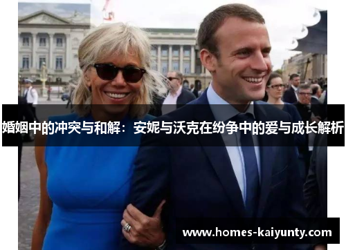 婚姻中的冲突与和解:安妮与沃克在纷争中的爱与成长解析 婚姻中的冲突与和解:安妮与沃克在纷争中的爱与成长解析