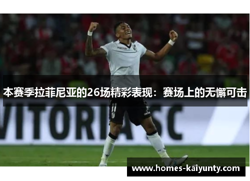 本赛季拉菲尼亚的26场精彩表现:赛场上的无懈可击 本赛季拉菲尼亚的26场精彩表现:赛场上的无懈可击