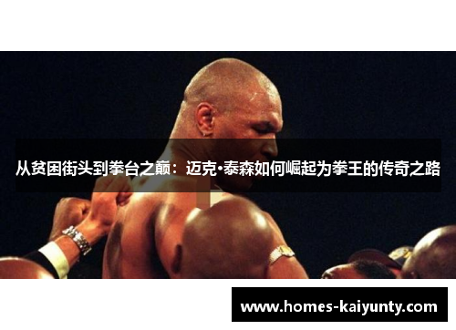 从贫困街头到拳台之巅：迈克·泰森如何崛起为拳王的传奇之路