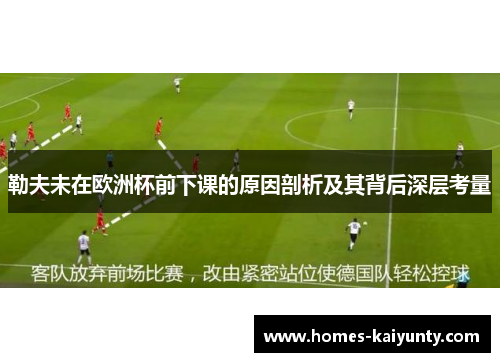 勒夫未在欧洲杯前下课的原因剖析及其背后深层考量 勒夫未在欧洲杯前下课的原因剖析及其背后深层考量