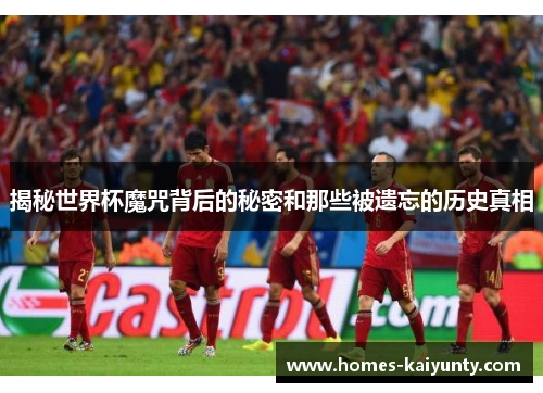 揭秘世界杯魔咒背后的秘密和那些被遗忘的历史真相 揭秘世界杯魔咒背后的秘密和那些被遗忘的历史真相