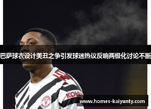 巴萨球衣设计美丑之争引发球迷热议反响两极化讨论不断 巴萨球衣设计美丑之争引发球迷热议反响两极化讨论不断