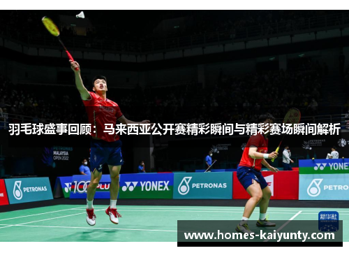 羽毛球盛事回顾：马来西亚公开赛精彩瞬间与精彩赛场瞬间解析