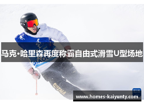 马克·哈里森再度称霸自由式滑雪U型场地