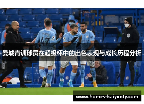 曼城青训球员在超级杯中的出色表现与成长历程分析