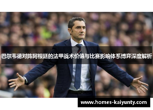 巴尔韦德对阵阿根廷的法甲战术价值与比赛影响体系博弈深度解析